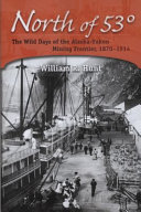 North of 53° : the wild days of the Alaska-Yukon mining frontier, 1870-1914 /