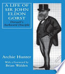 A life of Sir John Eldon Gorst : Disraeli's awkward disciple /