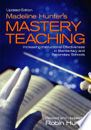 Madeline Hunter's Mastery teaching : increasing instructional effectiveness in elementary and secondary schools.