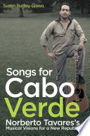 Songs for Cabo Verde : Norberto Tavares's musical visions for a new republic /