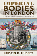 Imperial bodies in London : empire, mobility, and the making of British medicine, 1880-1914 /