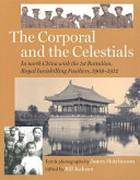 The corporal and the celestials : in north China with the 1st Battalion, Royal Inniskilling Fusiliers, 1909-1912 /