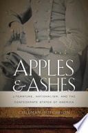 Apples and ashes : literature, nationalism, and the Confederate States of America /