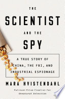 The scientist and the spy : a true story of China, the FBI, and industrial espionage /