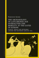 The archaeology of late Bronze Age interaction and mobility at the gates of Europe : people, things and networks around the southern Adriatic Sea /