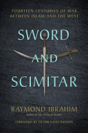Sword and scimitar : fourteen centuries of war between Islam and the West /
