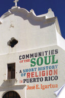 Communities of the soul : a short history of religion in Puerto Rico /