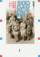 Sensō o norikoeta Nichi-Bei kōryū : Nichi-Bei Kyōkai no yakuwari to Nichi-Bei kankei, 1917-1960 /