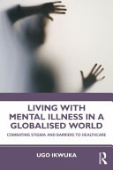 Living with mental illness in a globalised world : combating stigma and barriers to healthcare /
