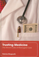 Trusting medicine : the moral costs of managed care /