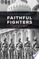 Faithful fighters : identity and power in the British Indian Army /