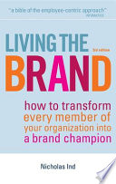 Living the brand : how to transform every member of your organization into a brand champion /