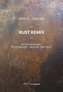 Rust remix : architecture: Pittsburgh versus Detroit /