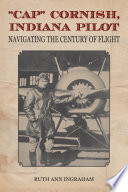 "Cap" Cornish, Indiana pilot : navigating the century of flight /