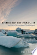 You have been told what is good : interreligious dialogue and climate change /