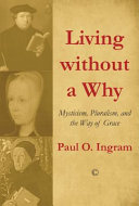 Living without a Why : Mysticism, Pluralism, and the Way of Grace /