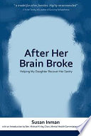 After her brain broke : helping my daughter recover her sanity /