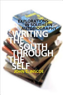 Writing the South through the self : explorations in southern autobiography /