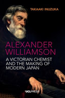 Alexander Williamson : a Victorian chemist and the making of modern Japan /