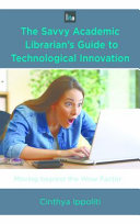 The savvy academic librarian's guide to technological innovation : moving beyond the wow factor /