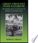 Green crescent over Nazareth : the displacement of Christians by Muslims in the Holy Land /
