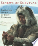 Sinews of survival : the living legacy of Inuit clothing /