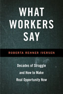 What workers say : decades of struggle and how to make real opportunity now /