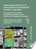 Arqueolog�ia urbana en el �area central de la ciudad de C�ordoba, Argentina : excavaciones en la sede Corporativa del Banco de la Provincia de C�ordoba (2014-2016) /