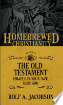 Homebrewed Christianity guide to the Old Testament : Israel's in-your-face, holy God /