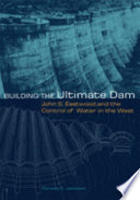 Building the ultimate dam : John S. Eastwood and the control of water in the West /