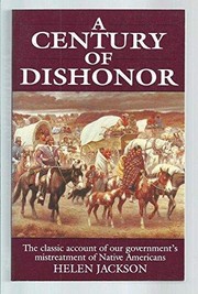 A century of dishonor : a sketch of the United States Government's dealings with some of the Indian tribes /