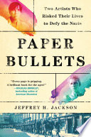 Paper bullets : two artists who risked their lives to defy the Nazis /