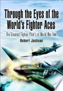 Through the eyes of the world's fighter aces : the greatest fighter pilots of World War Two /