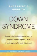 The parent's guide to Down syndrome : advice, information, inspiration, and support for raising your child from diagnosis through adulthood /