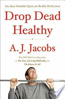 Drop dead healthy : one man's humble quest for bodily perfection /