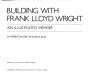 Building with Frank Lloyd Wright : an illustrated memoir /