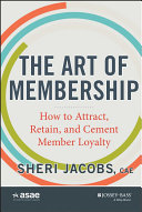 The art of membership : how to attract, retain and cement member loyalty /