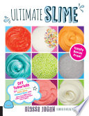 Ultimate Slime : DIY Tutorials for Crunchy Slime, Fluffy Slime, Fishbowl Slime, and More Than 100 Other Oddly Satisfying Recipes and Projects--Totally Borax Free!.