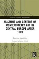 Museums and centers of contemporary art in Central Europe after 1989 /