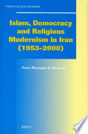 Islam, democracy and religious modernism in Iran (1953-2000) : from Bāzargān to Soroush /