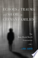 Echoes of trauma and shame in German families : the post-World War II generations /