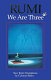 Rumi, we are three : new Rumi poems /