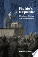 Fichte's republic : idealism, history, and nationalism /