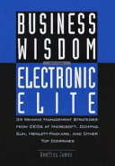 Business wisdom of the electronic elite : 34 winning management strategies from CEOs at Microsoft, COMPAQ, Sun, Hewlett-Packard, and other top companies /