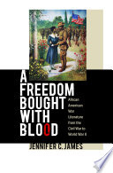 A freedom bought with blood : African American war literature from the Civil War to World War II /