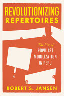 Revolutionizing repertoires : the rise of populist mobilization in Peru /