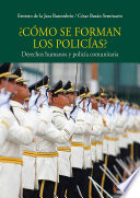 ¿Cómo se forman los policías? : derechos humanos y policía comunitaria /