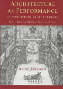 Architecture as performance in seventeenth-century Europe : court ritual in Modena, Rome, and Paris /