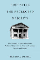 Educating the neglected majority : the struggle for agricultural and technical education in nineteenth-century Ontario and Quebec /