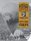 Lincoln's flying spies : Thaddeus Lowe and the Civil War Balloon Corps /